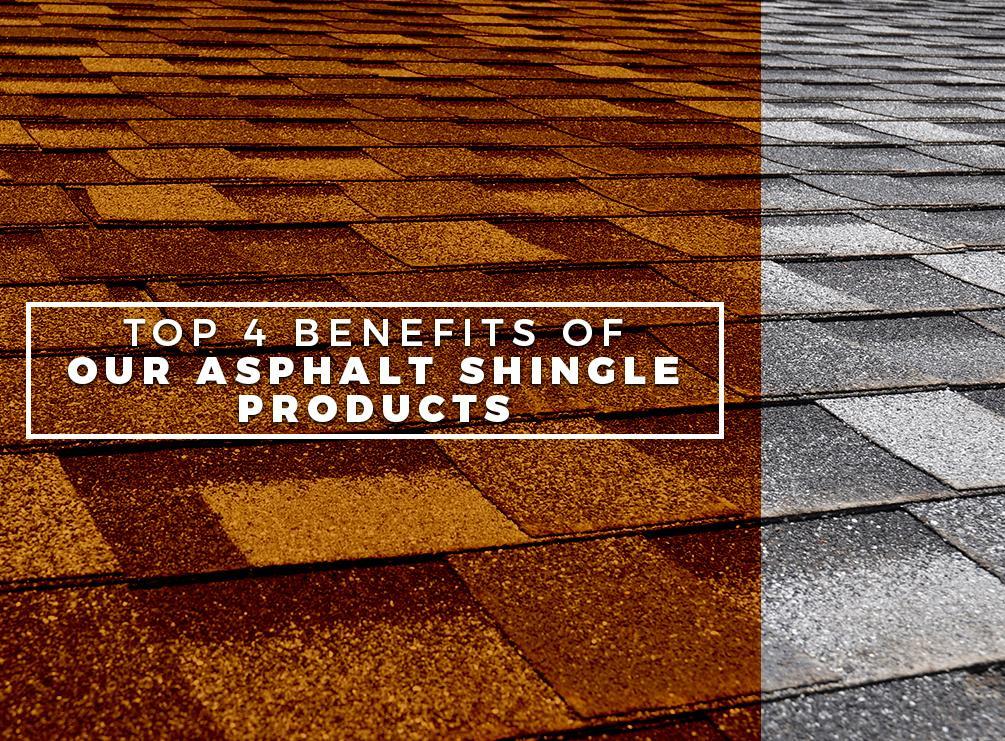 Top 4 Benefits Of Our Asphalt Shingle Products