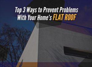 top 3 ways to prevent problems with your home's flat roof